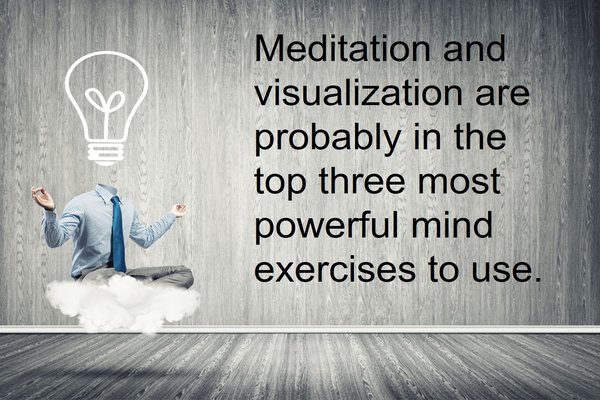 Meditation and visualization are probably in the top three most powerful mind exercises to use.