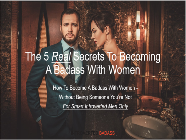 Click This Image Right Now To Register For: The 5 REAL Secrets To Become A Badass With Women - How Smart, Introverted Men Attract Women Naturally